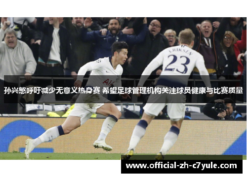 孙兴慜呼吁减少无意义热身赛 希望足球管理机构关注球员健康与比赛质量
